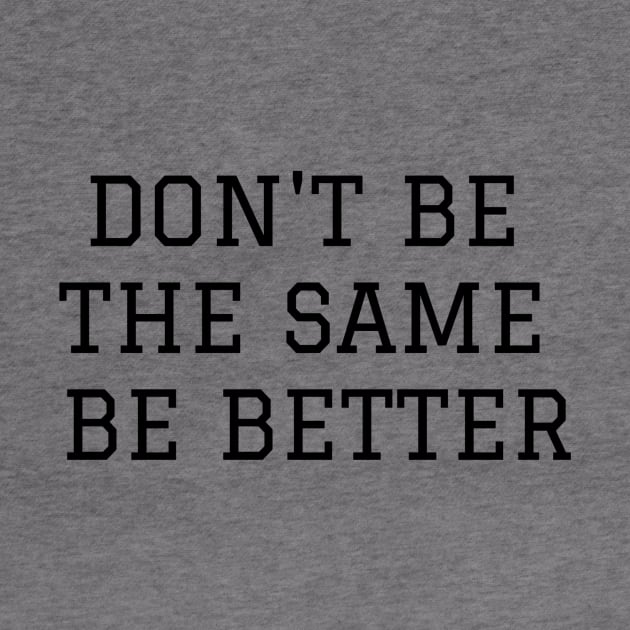 Don't Be The Same Be Better by Jitesh Kundra